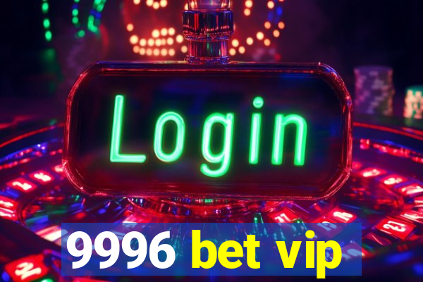 9996 bet vip